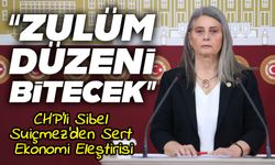 CHP’li Sibel Suiçmez’den Sert Ekonomi Eleştirisi: “Yoksulluk Bir Tercih Değil, Sonuçtur”