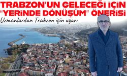 Trabzon’un geleceği için “yerinde dönüşüm” önerisi: Yapılarla birlikte kültür de yenilenmeli