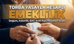 Torba Yasayla Hesaplı Emeklilik: Doğum, Askerlik, BAĞ-KUR İhya ve Daha Fazlası