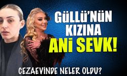 Güllü'nün Kızına Ani Sevk! Cezaevinde Neler Yaşandı?