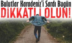 Bulutlar Karadeniz’i Sardı Bugün İl İlçe Hava Tablosu Dikkatle Okunmalı