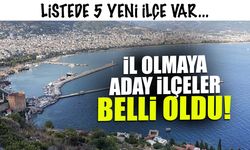 İl Olmaya Aday İlçeler Açıklandı! 5 Yeni İsim Var...