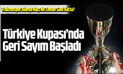 Türkiye Kupası’nda Geri Sayım Başladı: Trabzonspor Alanya Maçı Ne Zaman Saat Kaçta?