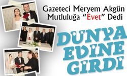 Gazeteci Meryem Akgün Dünya Evine Girdi