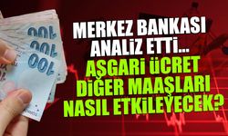 Merkez Bankası Analiz Etti! Asgari Ücret Diğer Maaşları Nasıl Etkileyecek?