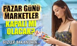 Pazar Günü Marketler Kapalı mı Olacak? Son Söz Ticaret Bakanlığı’nda