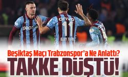 Trabzonspor’da Beşiktaş derbisinin yankıları sürüyor. Beşiktaş Maçı Trabzonspor’a Ne Anlattı?