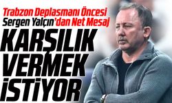 Sergen Yalçın’dan Trabzon Deplasmanı Öncesi Net Mesaj: “Zor Bir Maç, Karşılığını Vermeliyiz”