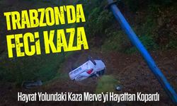 Trabzon'da Feci Kaza: Hayrat Yolundaki Kaza Merve’yi Hayattan Kopardı