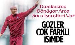 Nwakaeme Dönüyor Ama Soru İşaretleri Var. Gözler Çok Farklı İsimde