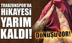 Trabzonspor'da Hikayesi Yarım Kaldı! Dönüşü Zor...