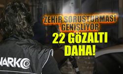 Zehir Soruşturması Genişliyor! 22 Gözaltı Daha...