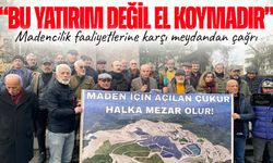 “Bu yatırım değil, el koymadır”: Madencilik faaliyetlerine karşı meydandan çağrı