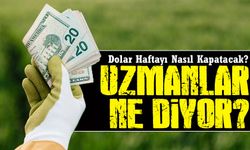 Dolar Haftayı Nasıl Kapatacak? Uzman Yorumları ve Analizler