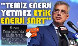 “Temiz Enerji Yetmez, Etik Enerji Şart” ; Bakan Memişoğlu’ndan Çarpıcı Mesajlar