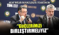 Arap Ülkeleri Büyükelçileri Trabzon'da! "Güçlerimizi Birleştirmeliyiz"