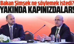 Hazine ve Maliye Bakanı Mehmet Şimşek’ten İş Dünyasına Güçlü Mesaj: “Yakında Bankalar Sizin Kapınızı Çalacak”