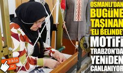 Trabzon’da Osmanlı’nın ‘Eli Belinde’ motifi organik kumaşlarda hayat buluyor