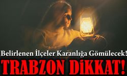 Trabzon Dikkat! Belirlenen İlçeler Karanlığa Gömülecek! İşte Saat Saat O Liste!