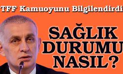 TFF Başkanı İbrahim Hacıosmanoğlu’nun Sağlık Durumu Nasıl?