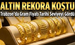 Altın Rekora Koştu: Trabzon’da Gram Fiyatı Tarihi Seviyeyi Gördü