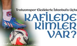 Trabzonspor Eksiklerle İstanbul’a Uçtu. Kafilede hangi oyuncular var?