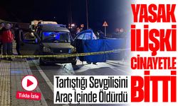 Yasak İlişki Feci Şekilde Bitti: Araç İçindeki Tartışma Facia ile Sonuçlandı