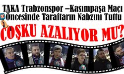 Taka Gazetesi Trabzonspor Kasımpaşa maçı öncesi Papara Park çevresinde Taraftarın Nabzını Tuttu