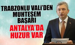 Trabzonlu Vali'den Büyük Başarı! Antalya'da Huzur Var...