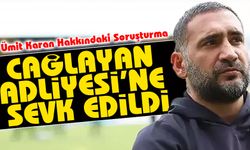 Ümit Karan Hakkındaki Soruşturmada Yeni Gelişme: Adliyeye Sevk Edildi