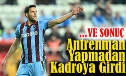 Antrenman Yapmadan Kadroya Girdi. Nasıl Bir Görüntü Verdi?