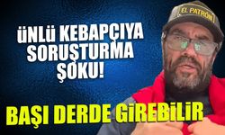 Ünlü Kebapçıya Soruşturma Şoku! Başı Derde Girebilir...