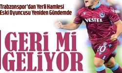 Trabzonspor’dan Yerli Hamlesi Eski Oyuncusu Yeniden Gündemde