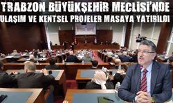 Trabzon Büyükşehir Meclisi'nde Ulaşım ve Kentsel Projeler Masaya Yatırıldı