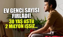30 Yaş Üstü 2 Milyon İşsiz! Ev Genci Sayısı Fırladı...