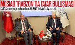 KKTC Cumhurbaşkanı Ersin Tatar MÜSİAD Trabzon Üyeleriyle Buluştu