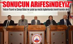 TTSO Meclisinde Trabzon’un Geleceği Masaya Yatırıldı ;“Sonucun Arifesindeyiz”