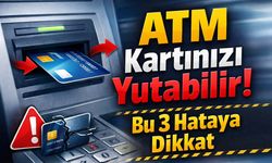 ATM Kartınızı Yutabilir! Bu 3 Hataya Dikkat