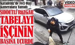 Karadeniz'de Güvenlik kamerası kaydetti: Tabela rüzgarla uçtu, işçinin başına çarptı