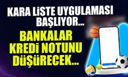 Kara Liste Uygulaması Başlıyor! Bankalar Kredi Notunu Düşürecek...