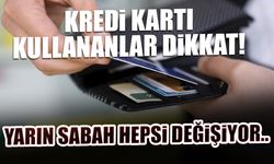 Kredi Kartı Olanlar Dikkat: Yarın Sabah Hepsi Değişiyor!