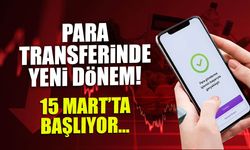 Para Transferinde Yeni Dönem! 15 Mart İtibarıyla Başlıyor...