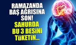 Ramazan'da Baş Ağrısına Son! Sahurda Mutlaka 3 Besini Tüketin...