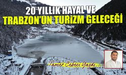 20 Yıllık Hayal ve Trabzon'un Turizm Geleceği