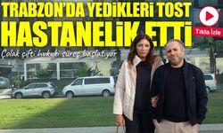 Trabzon’da yedikleri tost sonrası hastanelik olan aile yargıya gidiyor