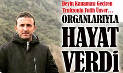Cuma gün beyin kanaması geçiren Fatih Ünver, organları ile başkalarına hayat verdi