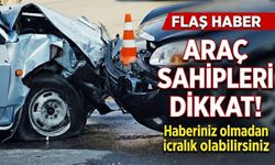 Araç sahipleri dikkat! Haberiniz olmadan icralık olabilirsiniz