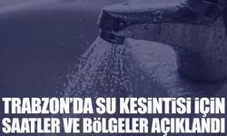 Trabzon’da Su Kesintisi İçin Saatler ve Bölgeler Açıklandı ; TİSKİ Uyardı
