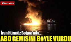 İran Hürmüz Boğazı’nda ABD Gemisi Böyle Vurdu!