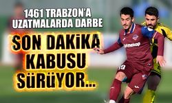 1461 Trabzon’a Uzatmalarda Darbe: Son Dakika Kâbusu Sürüyor